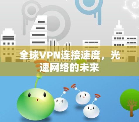 全球VPN连接速度，光速网络的未来