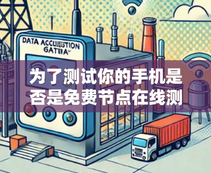 为了测试你的手机是否是免费节点在线测速体验，以下是一步步的指南
