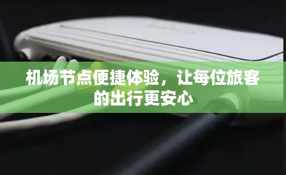 机场节点便捷体验，让每位旅客的出行更安心