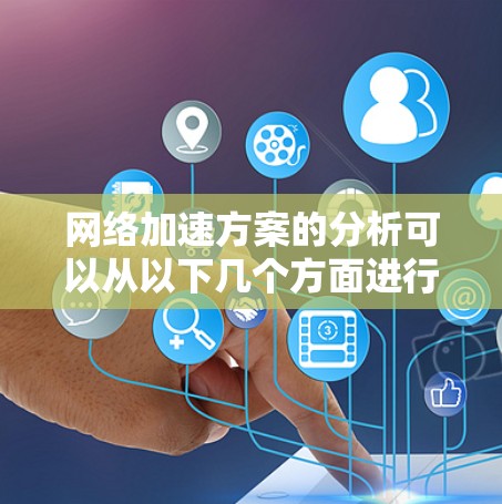 网络加速方案的分析可以从以下几个方面进行