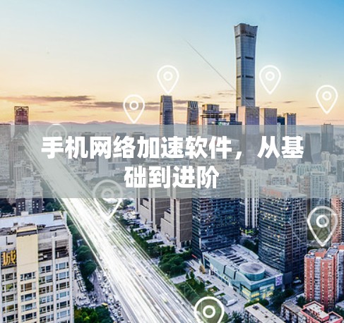 手机网络加速软件，从基础到进阶