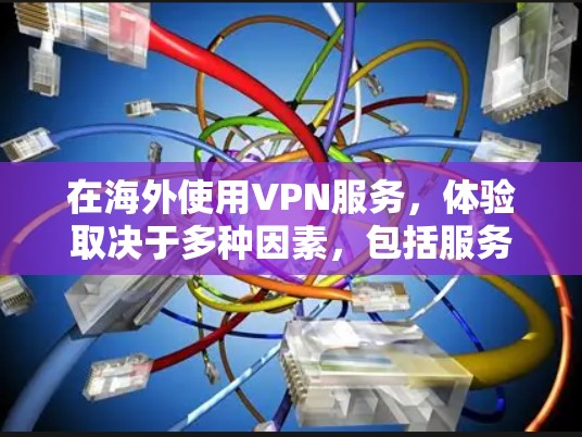 在海外使用VPN服务，体验取决于多种因素，包括服务提供商的声誉、网络安全措施、用户的安全意识、网络环境以及个人偏好。以下是一些常见的 VPN 服务体验和推荐，帮助你更好地了解海外VPN的使用情况