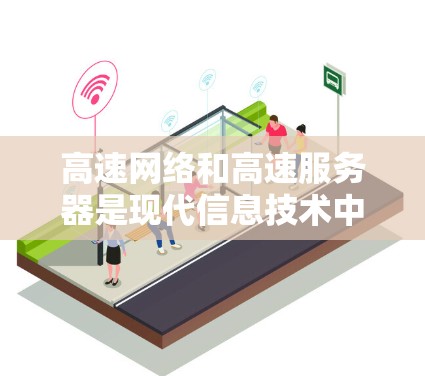 高速网络和高速服务器是现代信息技术中的关键技术，它们在多个行业发挥着重要作用，提升效率和性能。以下是对这两种技术的详细介绍