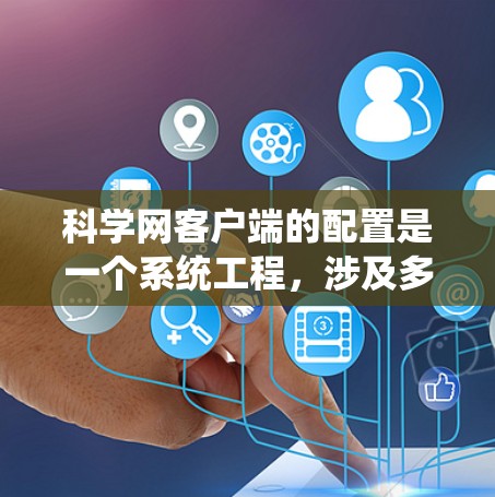 科学网客户端的配置是一个系统工程，涉及多个步骤和模块。以下是一个详细的配置步骤指南，帮助您顺利配置科学网客户端