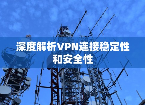 深度解析VPN连接稳定性和安全性