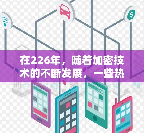 在226年，随着加密技术的不断发展，一些热门VPN软件也逐渐成为推荐对象。以下是几个在226年热衷于使用的热门VPN软件推荐，涵盖了安全性、性能以及兼容性等方面