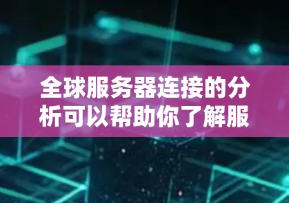 全球服务器连接的分析可以帮助你了解服务器的部署分布、连接效率、服务器的活跃程度以及潜在的问题。以下是一些可能的分析方向和工具建议，帮助你更深入地了解全球服务器连接的情况