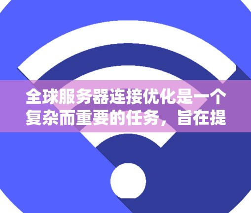 全球服务器连接优化是一个复杂而重要的任务,旨在提高系统的稳定性、性能和响应速度。以下是一个系统化的解决方案 全球服务器连接优化是一个复杂而重要的任务,旨在提高系统的稳定性、性能和响应速度。以下是一个系统化的解决方案