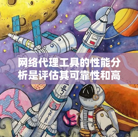 网络代理工具的性能分析是评估其可靠性和高效性的关键一步。以下是一些常见的问题及分析，帮助你了解网络代理工具的性能表现