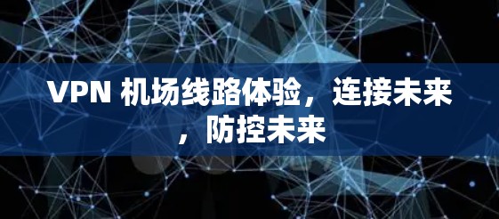 VPN 机场线路体验，连接未来，防控未来