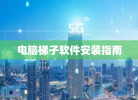 电脑梯子软件安装指南