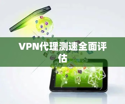 VPN代理测速全面评估