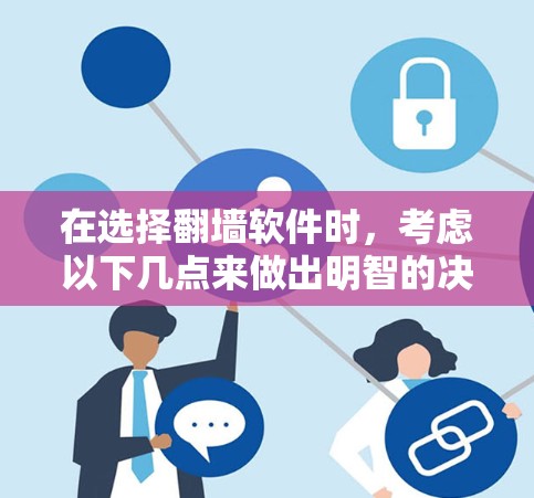 在选择翻墙软件时，考虑以下几点来做出明智的决定