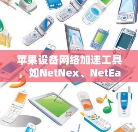 苹果设备网络加速工具，如NetNex、NetEase等，是苹果公司为用户优化网络连接而开发的工具。以下是一个详细的使用指南，帮助您更好地使用这些工具