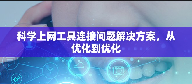 科学上网工具连接问题解决方案，从优化到优化