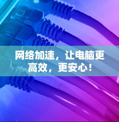 网络加速，让电脑更高效，更安心！