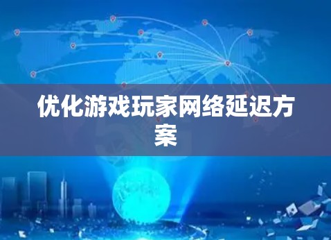优化游戏玩家网络延迟方案