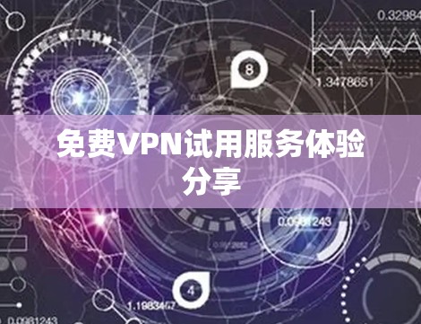 免费VPN试用服务体验分享