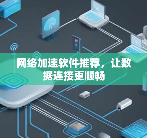 网络加速软件推荐，让数据连接更顺畅