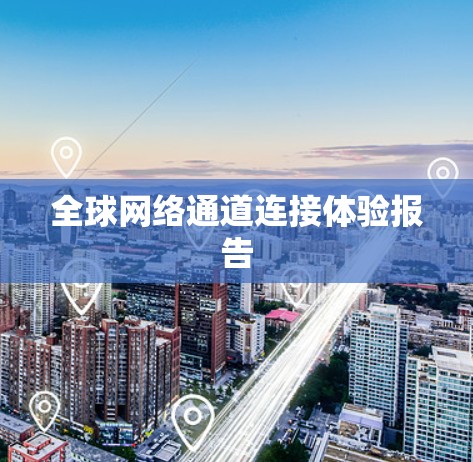 全球网络通道连接体验报告