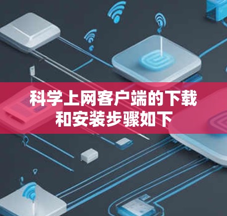 科学上网客户端的下载和安装步骤如下