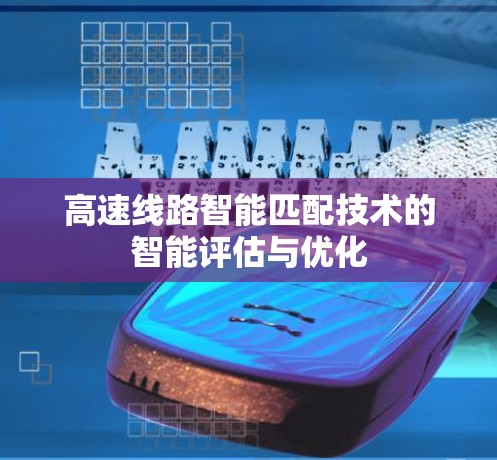 高速线路智能匹配技术的智能评估与优化