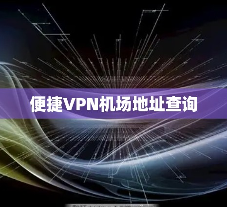 便捷VPN机场地址查询