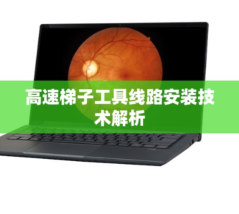 高速梯子工具线路安装技术解析