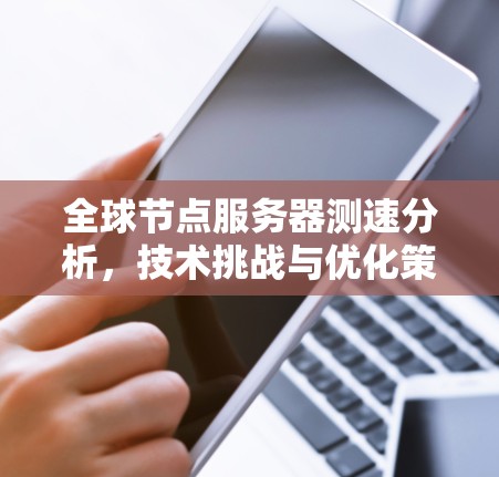 全球节点服务器测速分析，技术挑战与优化策略
