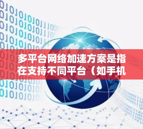 多平台网络加速方案是指在支持不同平台（如手机、电脑、平板、物联网设备等）的网络环境中，优化网络性能，提升带宽利用率和用户体验的网络加速方法。以下是一些常见的多平台网络加速方案