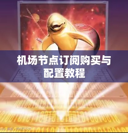 机场节点订阅购买与配置教程
