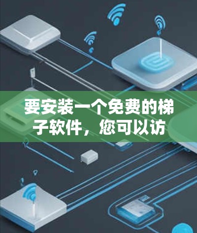 要安装一个免费的梯子软件，您可以访问国内主流的软件下载网站，如国内的百度网盘、百度网盘下载，或者关注国内的论坛、社区，如百度贴吧、QQ群等，寻找免费的梯子软件推荐。具体下载链接可以参考以下资源