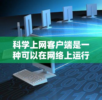 科学上网客户端是一种可以在网络上运行的科学计算器，提供多种功能，包括基本计算、公式输入、单位转换、函数运算等。以下是详细的步骤和建议，帮助你快速入门
