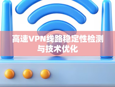 高速VPN线路稳定性检测与技术优化