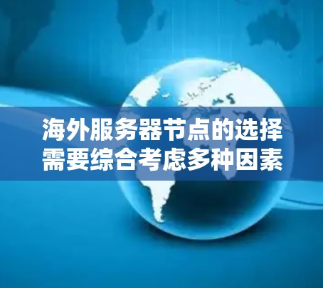 海外服务器节点的选择需要综合考虑多种因素，包括服务器类型、部署平台、云服务选择以及服务器的可用性、性能、安全性等。以下是一些常见的海外服务器节点推荐和分析，供您参考