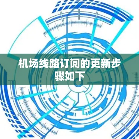机场线路订阅的更新步骤如下