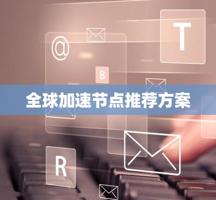 全球加速节点推荐方案