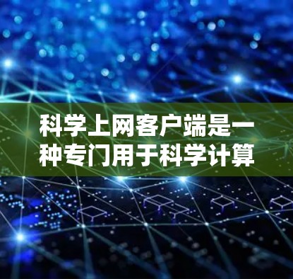 科学上网客户端是一种专门用于科学计算、数据处理和网络测试的电脑设备，通常用于大学、科研机构等环境。以下是一个详细的学习指南，帮助你理解和使用科学上网客户端的测速方法