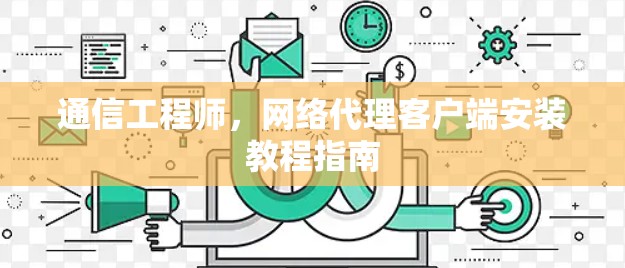 通信工程师，网络代理客户端安装教程指南