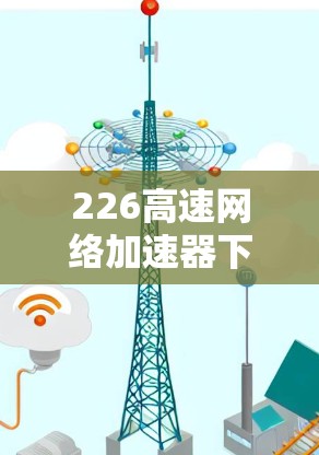 226高速网络加速器下载与安装教程