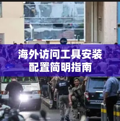 海外访问工具安装配置简明指南