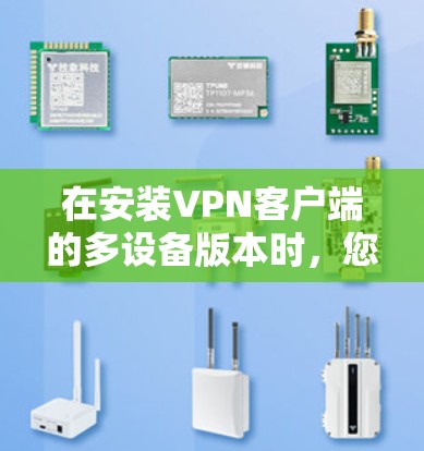 在安装VPN客户端的多设备版本时，您可以按照以下步骤进行操作
