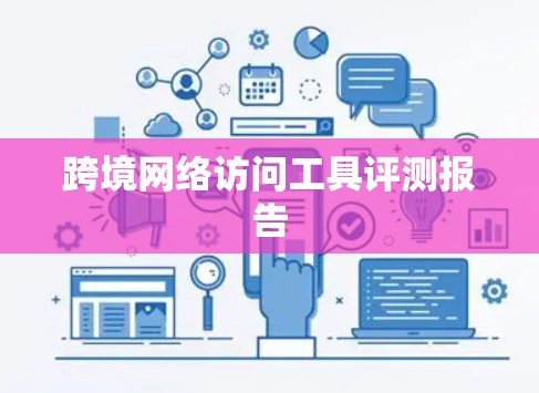 跨境网络访问工具评测报告