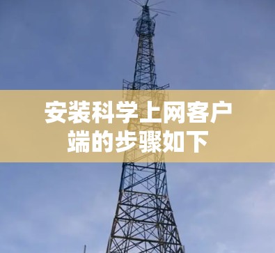 安装科学上网客户端的步骤如下