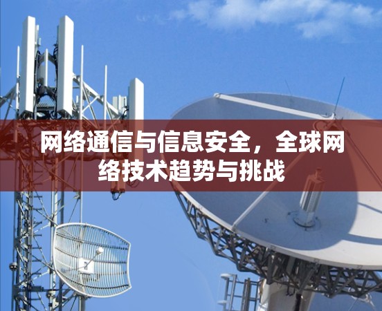 网络通信与信息安全，全球网络技术趋势与挑战