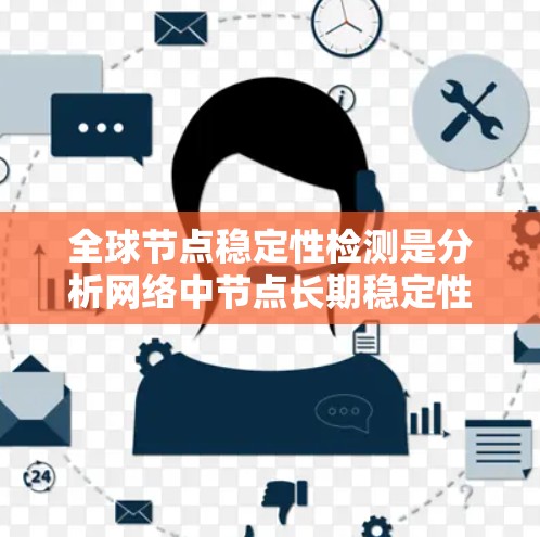 全球节点稳定性检测是分析网络中节点长期稳定性的研究，旨在评估网络的可靠性和容错能力。以下是对该主题的详细分析和论文结构