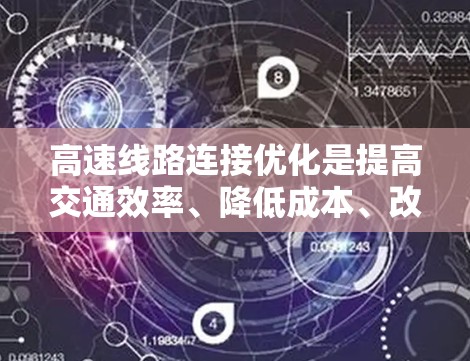 高速线路连接优化是提高交通效率、降低成本、改善用户体验的重要方面。以下是一些优化高速线路的常见方法和策略