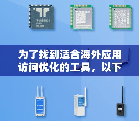 为了找到适合海外应用访问优化的工具，以下是一个分步指南