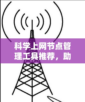 科学上网节点管理工具推荐，助力高效网络运营