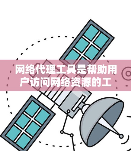 网络代理工具是帮助用户访问网络资源的工具，分为免费和付费两种。免费的工具通常功能有限，适合基本需求，而付费的版本提供更多高级功能。以下是使用免费网络代理工具的建议